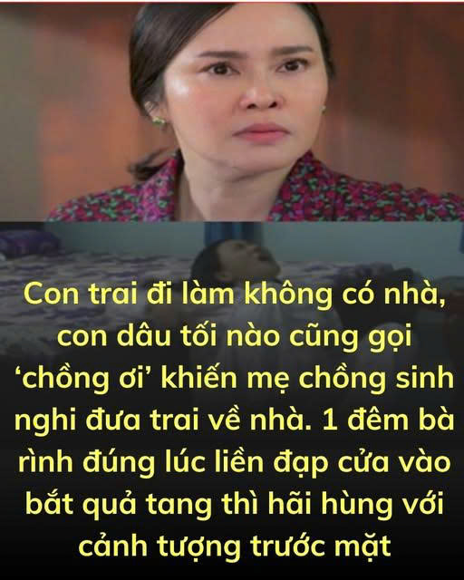 Con trai đi làm không có nhà, con dâu tối nào cũng gọi ‘chồng ơi’ khiến mẹ chồng sinh nghi đưa trai về nhà. 1 đêm bà rì.nh đúng lúc liền đạp cửa vào bắt quả tang thì hãi hùng với cảnh tượng trước mặt